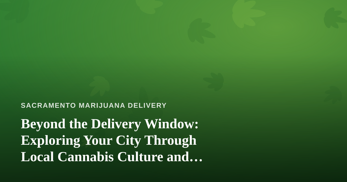 Beyond the Delivery Window: Exploring Your City Through Local Cannabis Culture and Independent Tours