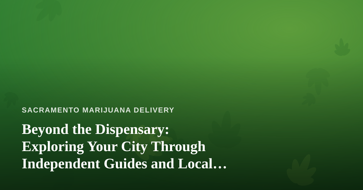 Beyond the Dispensary: Exploring Your City Through Independent Guides and Local Adventures