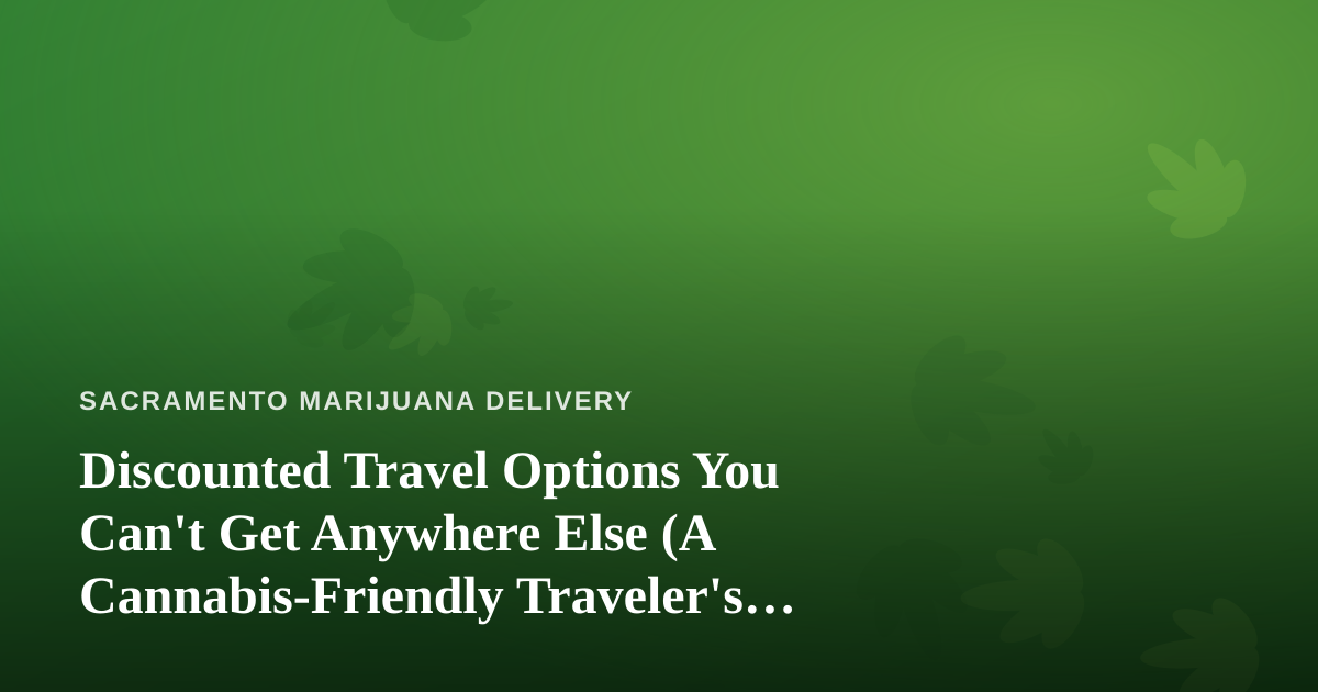 Discounted Travel Options You Can’t Get Anywhere Else (A Cannabis-Friendly Traveler’s Guide)