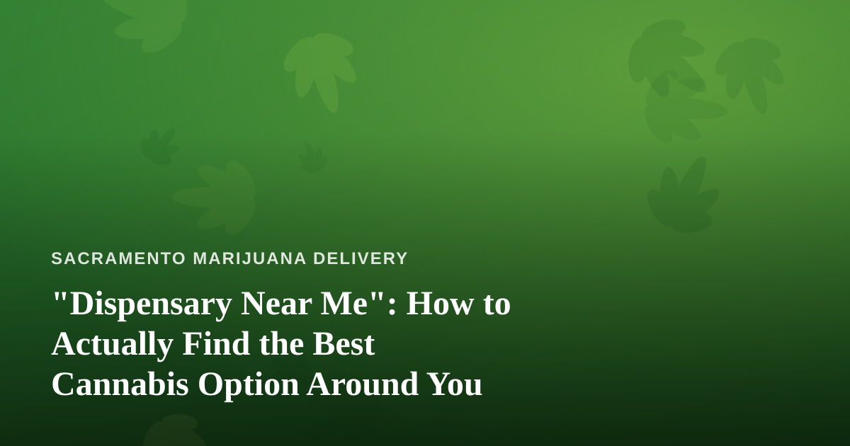 “Dispensary Near Me”: How to Actually Find the Best Cannabis Option Around You