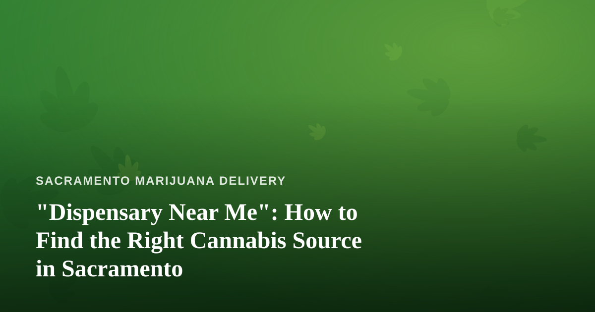 “Dispensary Near Me”: How to Find the Right Cannabis Source in Sacramento