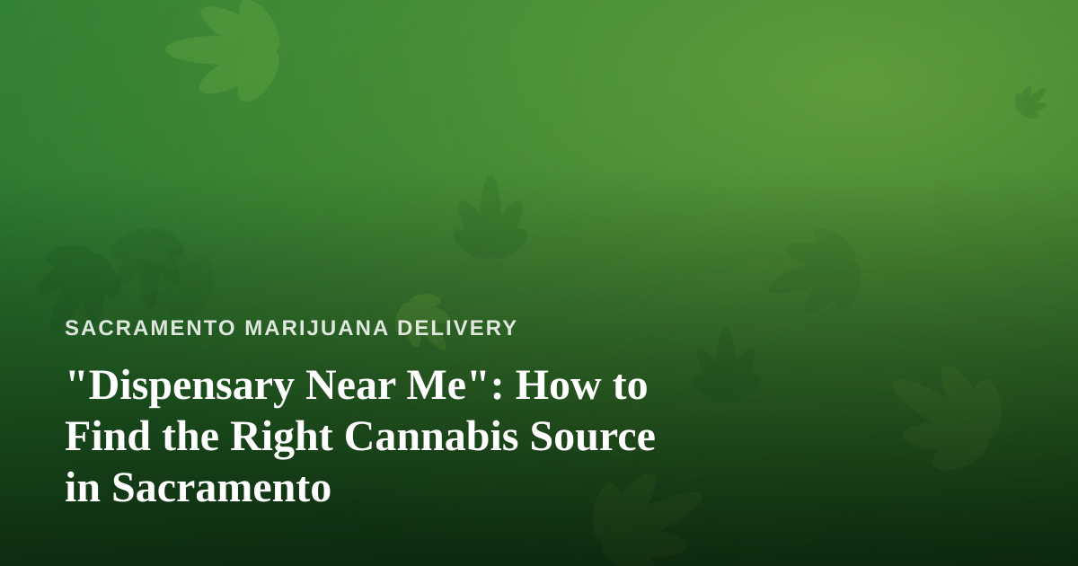“Dispensary Near Me”: How to Find the Right Cannabis Source in Sacramento