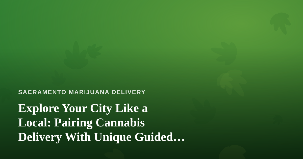 Explore Your City Like a Local: Pairing Cannabis Delivery With Unique Guided Adventures
