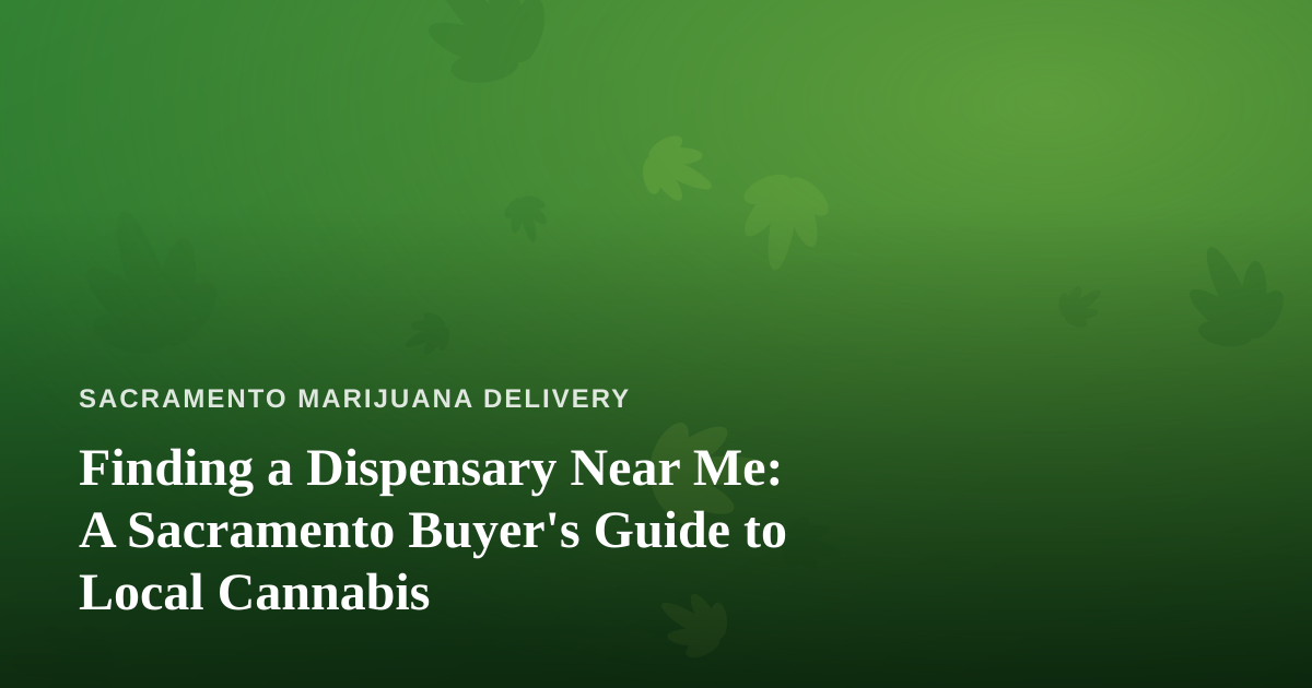 Finding a Dispensary Near Me: A Sacramento Buyer’s Guide to Local Cannabis