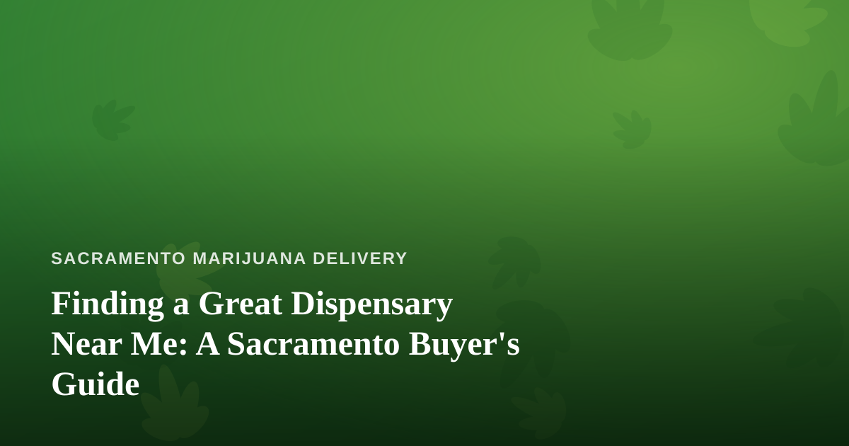 Finding a Great Dispensary Near Me: A Sacramento Buyer’s Guide