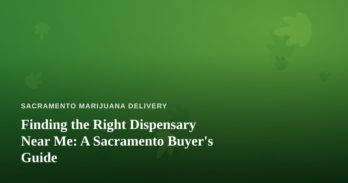 Finding the Right Dispensary Near Me: A Sacramento Buyer’s Guide