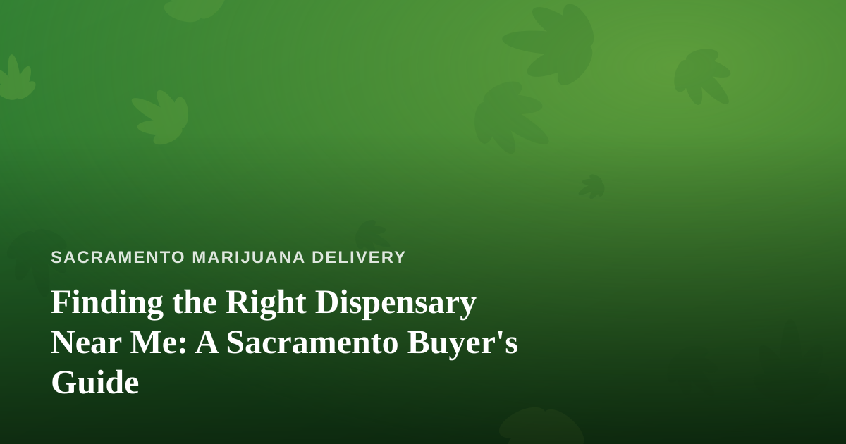 Finding the Right Dispensary Near Me: A Sacramento Buyer’s Guide