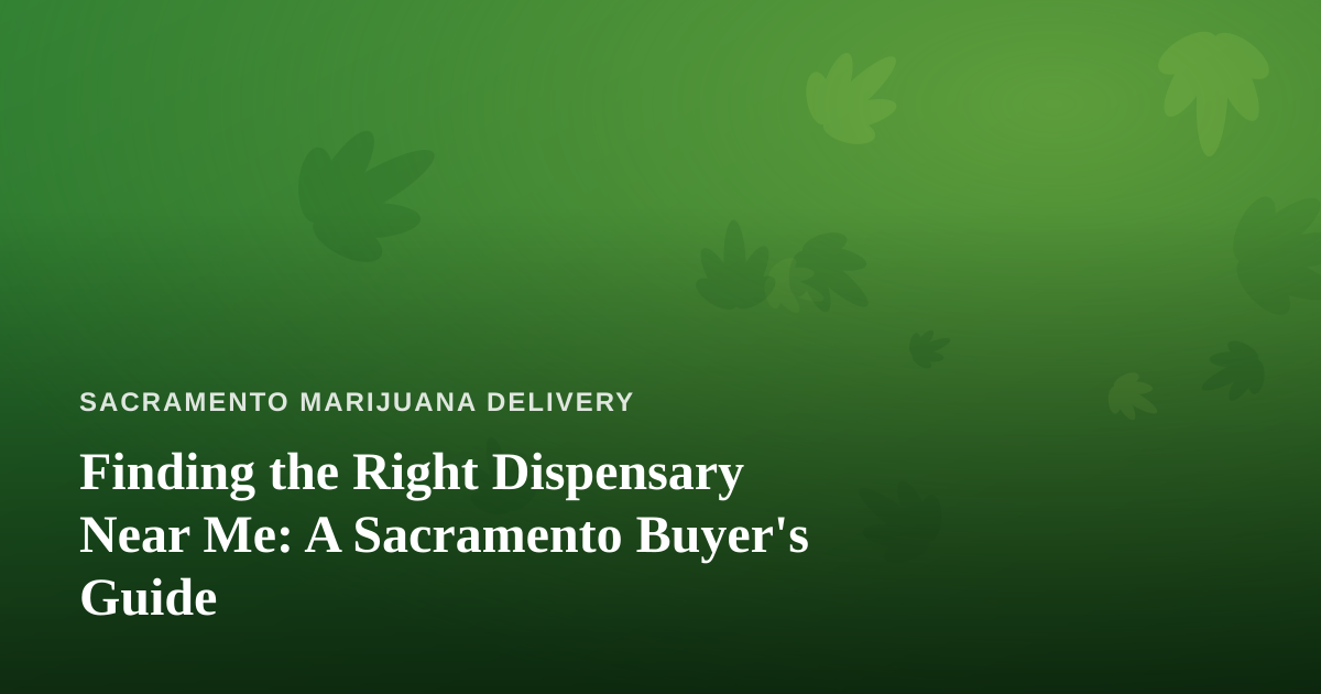 Finding the Right Dispensary Near Me: A Sacramento Buyer’s Guide