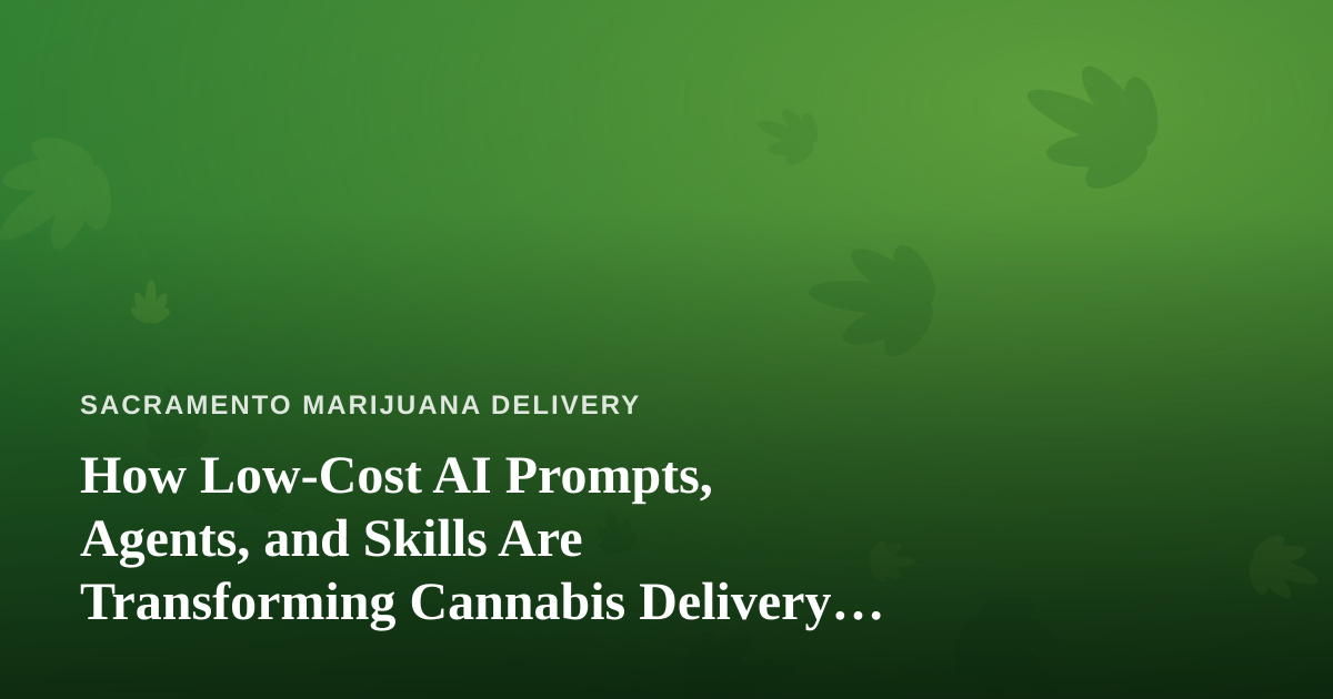 How Low-Cost AI Prompts, Agents, and Skills Are Transforming Cannabis Delivery Operations