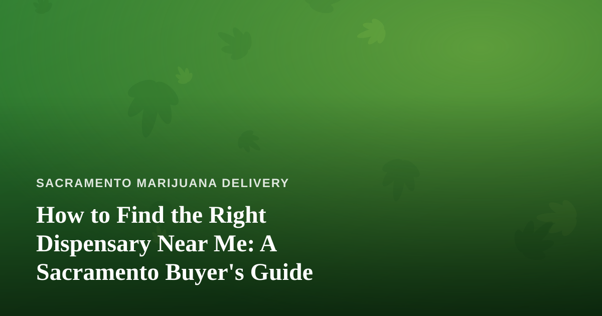 How to Find the Right Dispensary Near Me: A Sacramento Buyer’s Guide