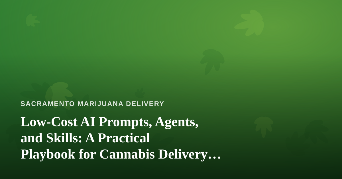 Low-Cost AI Prompts, Agents, and Skills: A Practical Playbook for Cannabis Delivery Businesses