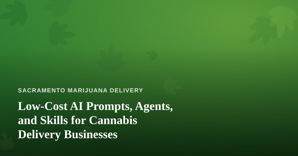Low-Cost AI Prompts, Agents, and Skills for Cannabis Delivery Businesses