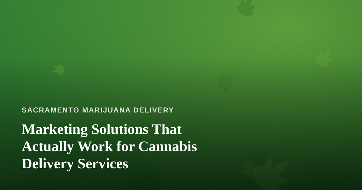 Marketing Solutions That Actually Work for Cannabis Delivery Services