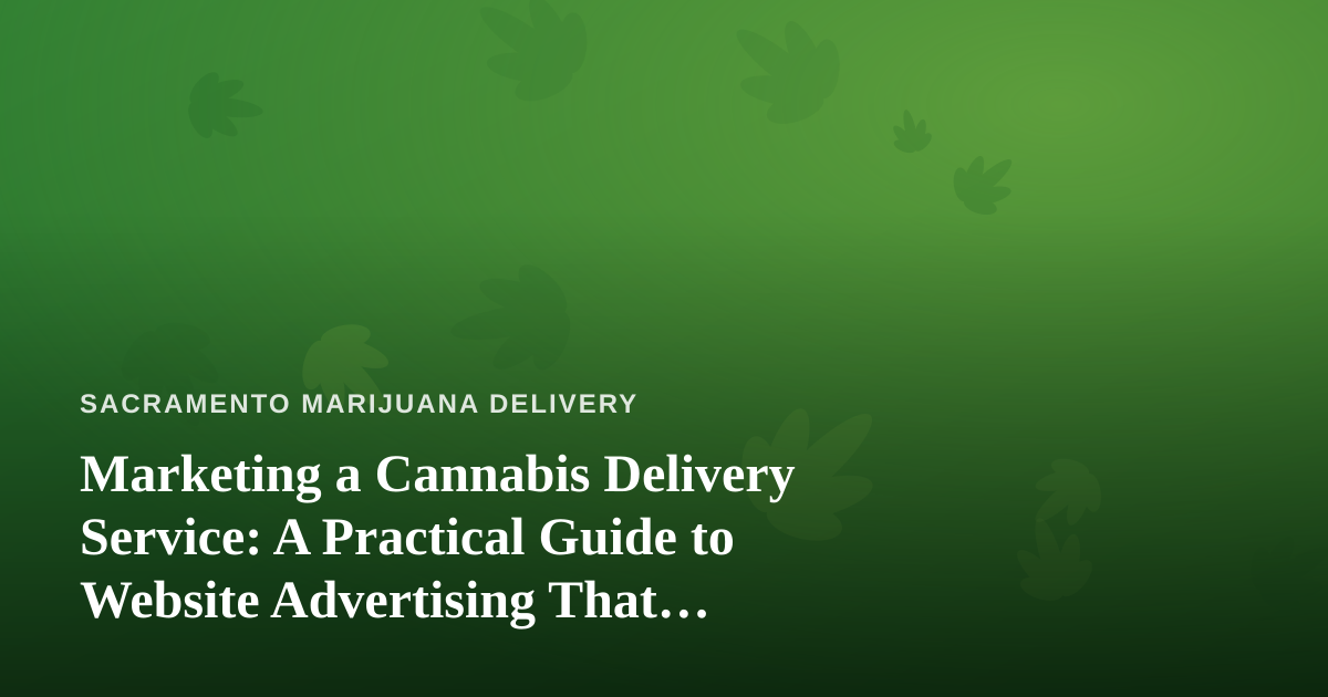 Marketing a Cannabis Delivery Service: A Practical Guide to Website Advertising That Actually Works