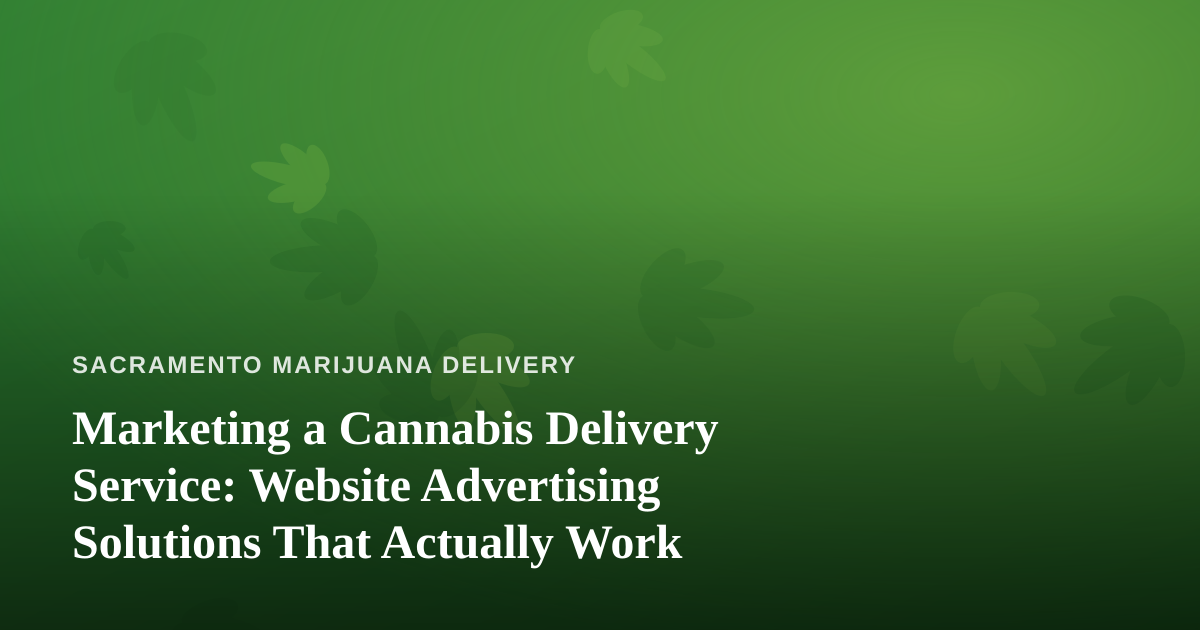 Marketing a Cannabis Delivery Service: Website Advertising Solutions That Actually Work