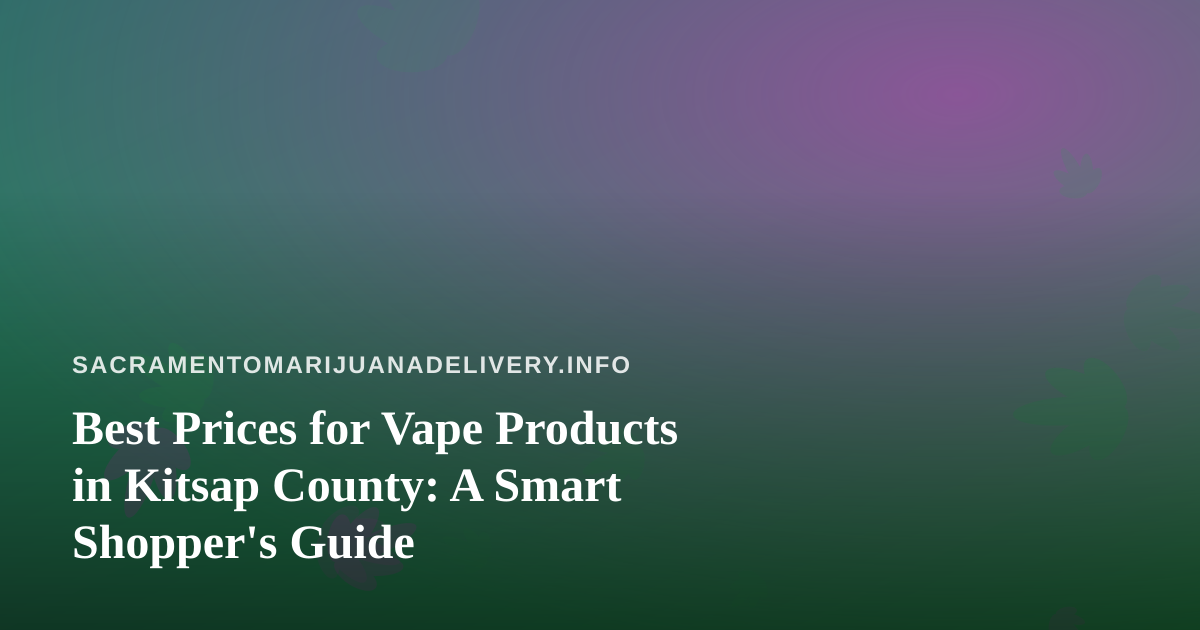 Best Prices for Vape Products in Kitsap County: A Smart Shopper’s Guide