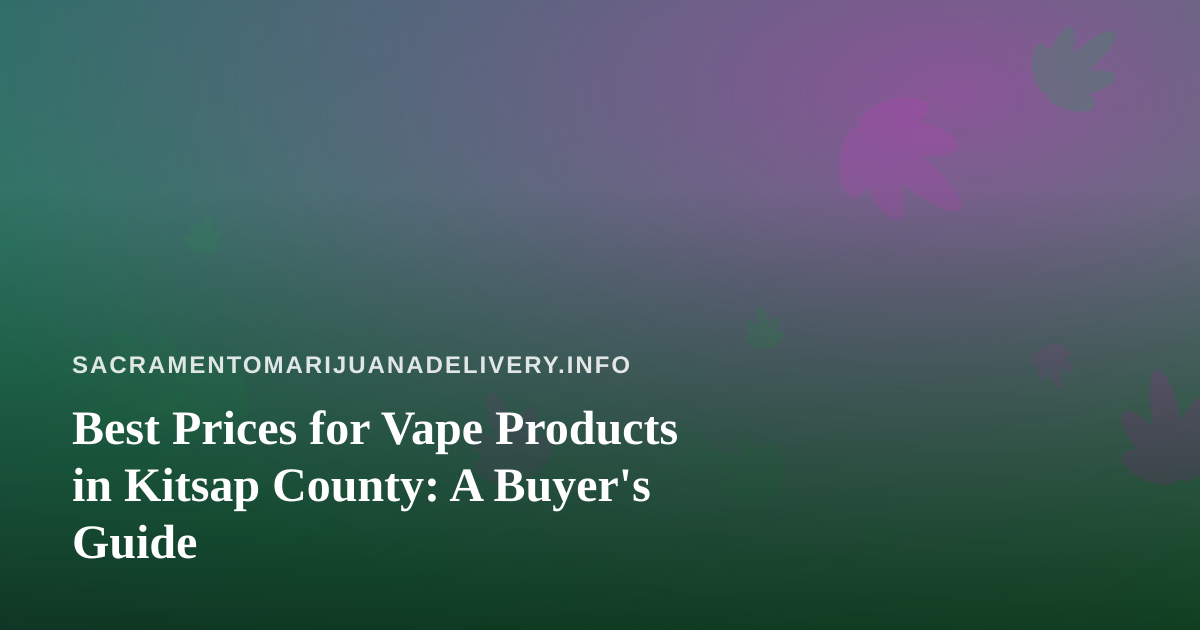 Best Prices for Vape Products in Kitsap County: A Buyer’s Guide