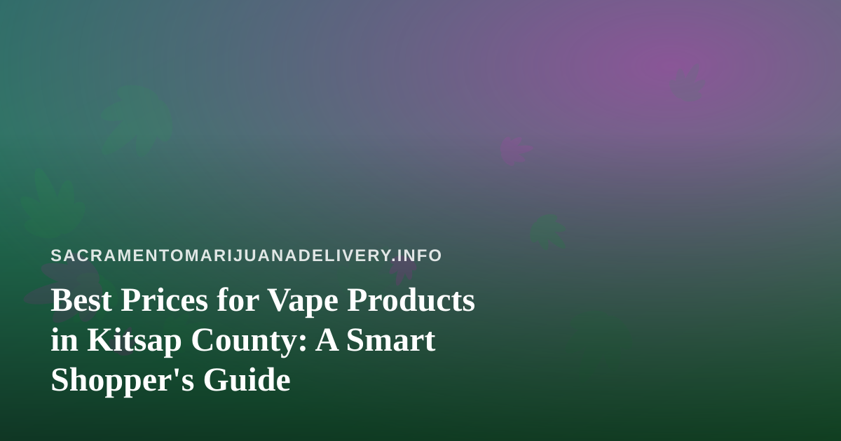 Best Prices for Vape Products in Kitsap County: A Smart Shopper’s Guide