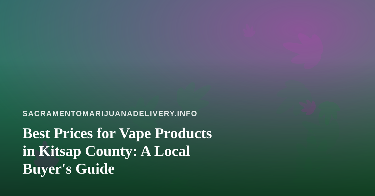 Best Prices for Vape Products in Kitsap County: A Local Buyer’s Guide