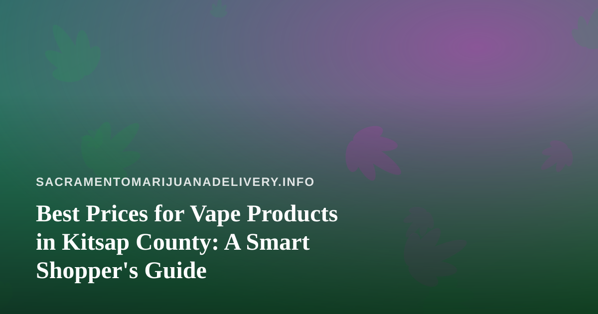 Best Prices for Vape Products in Kitsap County: A Smart Shopper’s Guide