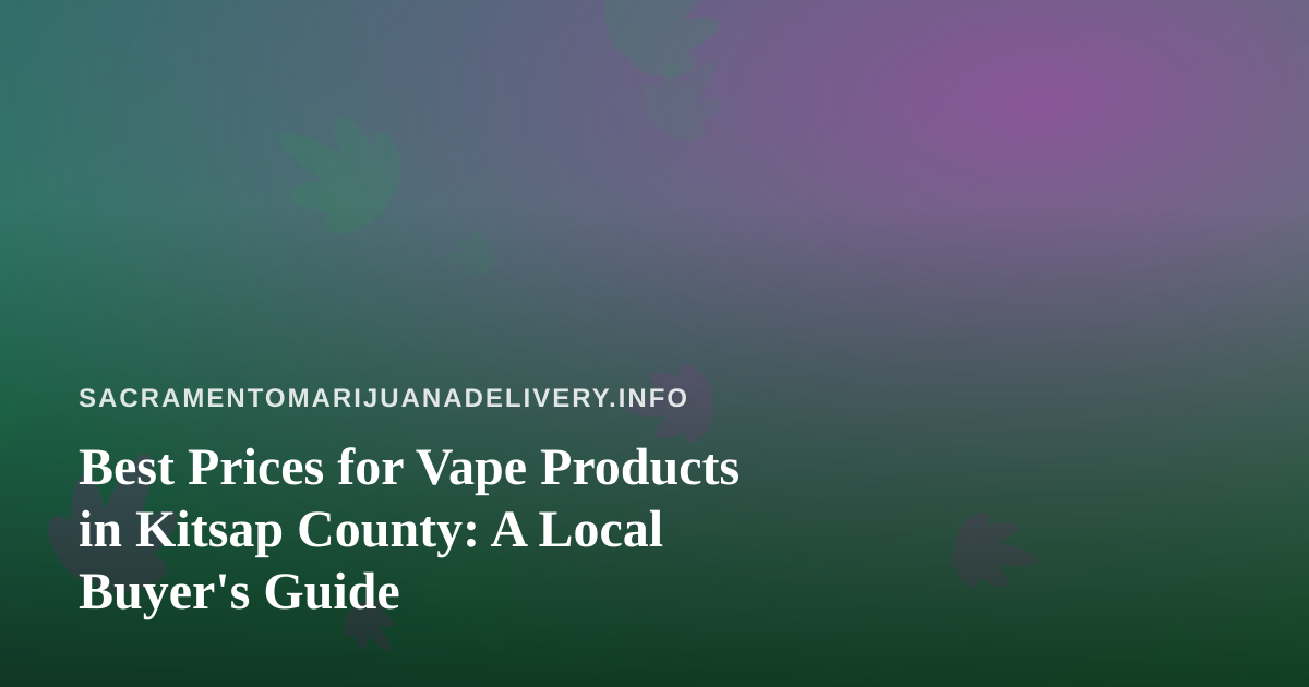 Best Prices for Vape Products in Kitsap County: A Local Buyer’s Guide