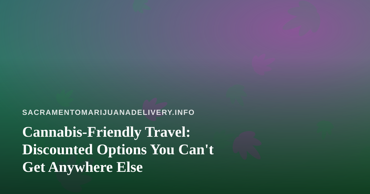 Cannabis-Friendly Travel: Discounted Options You Can’t Get Anywhere Else
