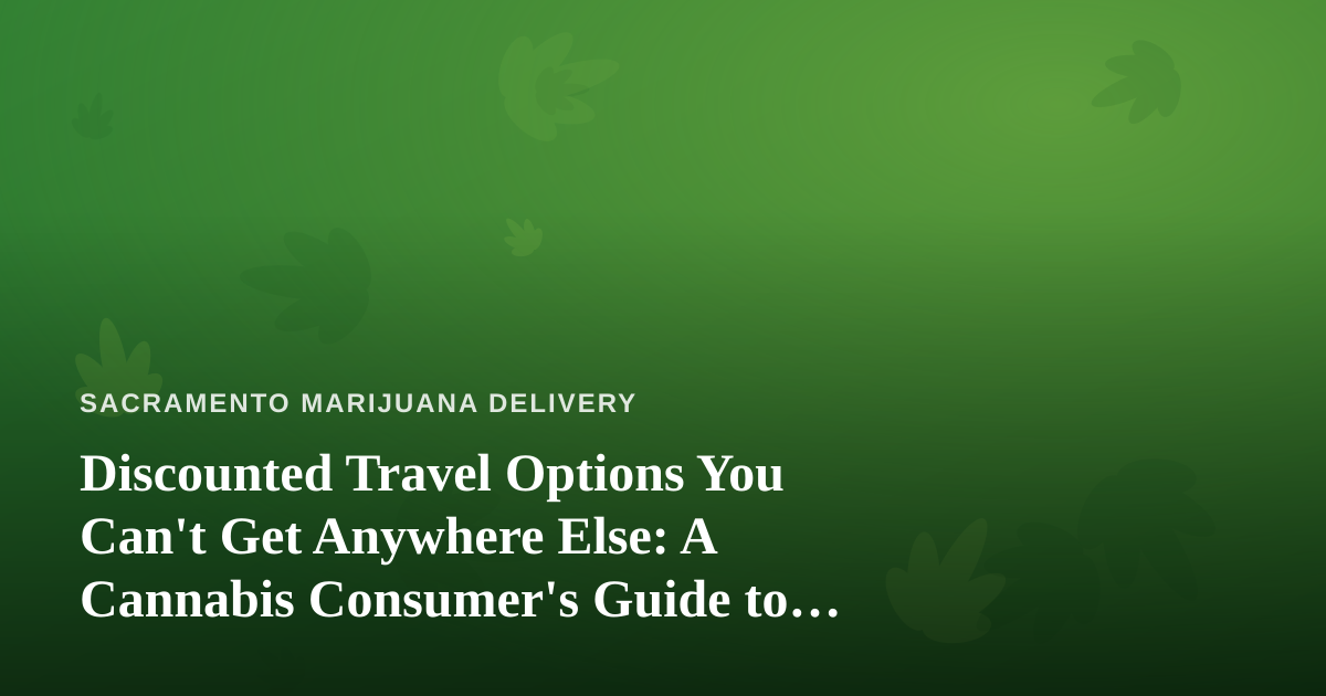 Discounted Travel Options You Can’t Get Anywhere Else: A Cannabis Consumer’s Guide to Smarter Getaways