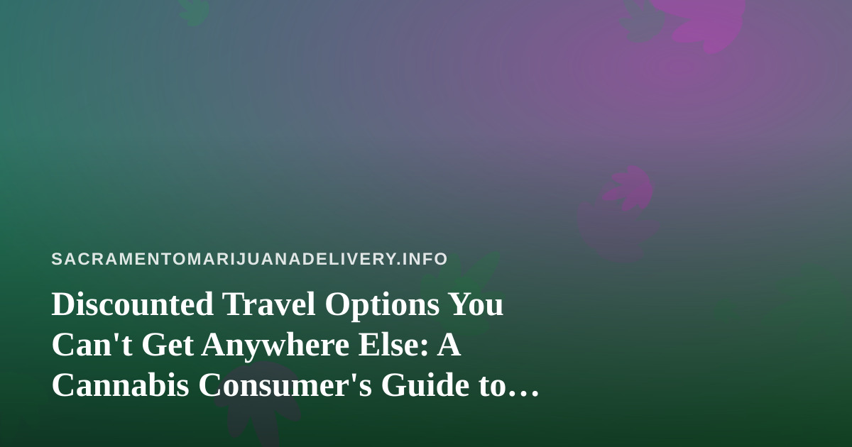 Discounted Travel Options You Can’t Get Anywhere Else: A Cannabis Consumer’s Guide to Smart Trips