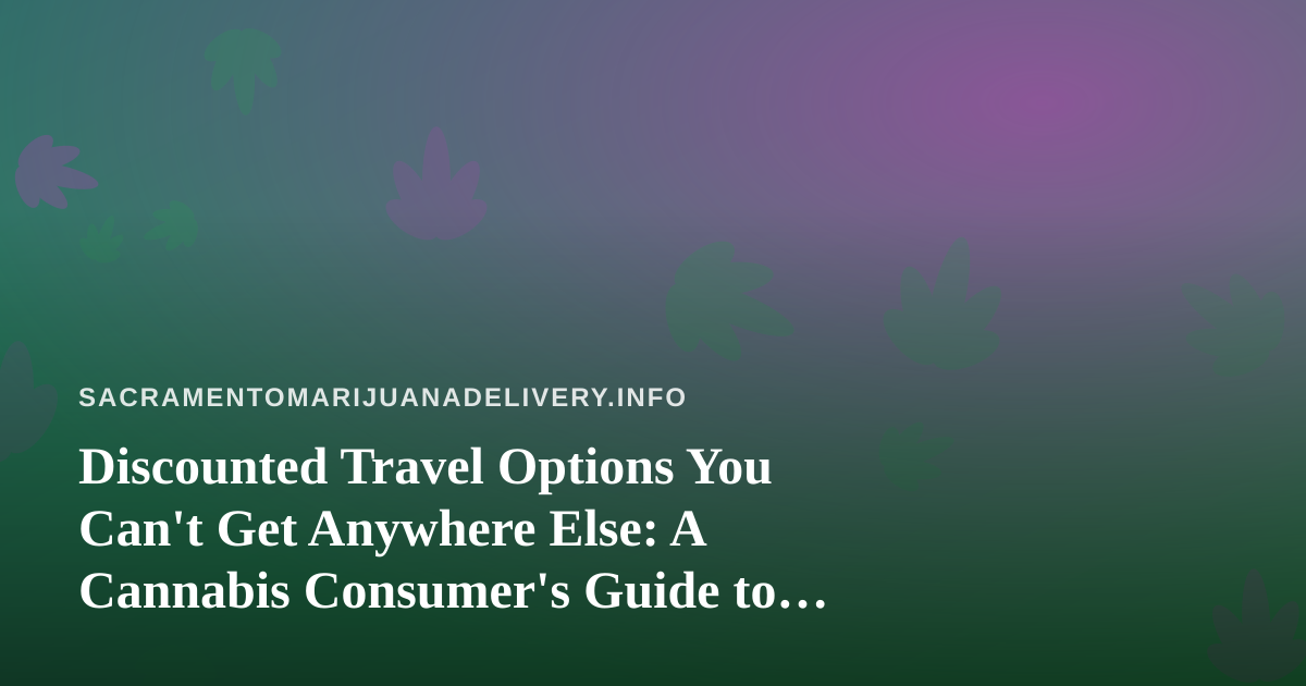 Discounted Travel Options You Can’t Get Anywhere Else: A Cannabis Consumer’s Guide to Smarter Getaways