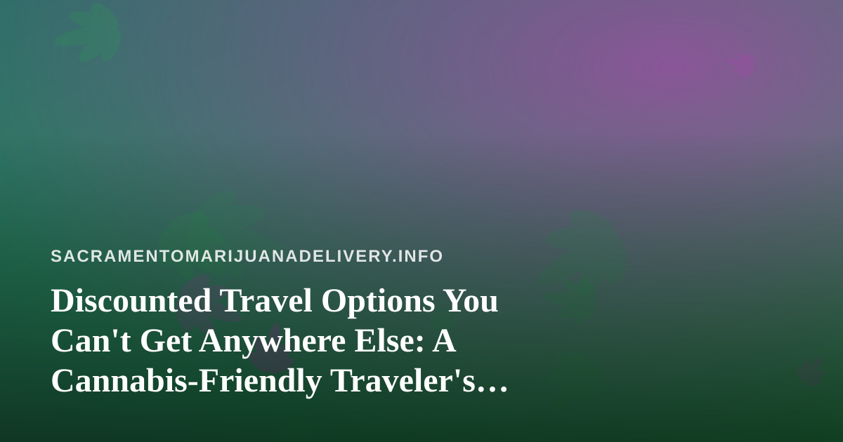 Discounted Travel Options You Can’t Get Anywhere Else: A Cannabis-Friendly Traveler’s Guide