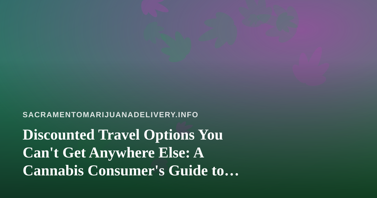 Discounted Travel Options You Can’t Get Anywhere Else: A Cannabis Consumer’s Guide to Smarter Trips