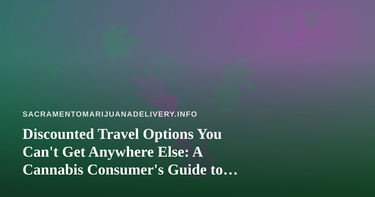 Discounted Travel Options You Can’t Get Anywhere Else: A Cannabis Consumer’s Guide to Smarter Trips