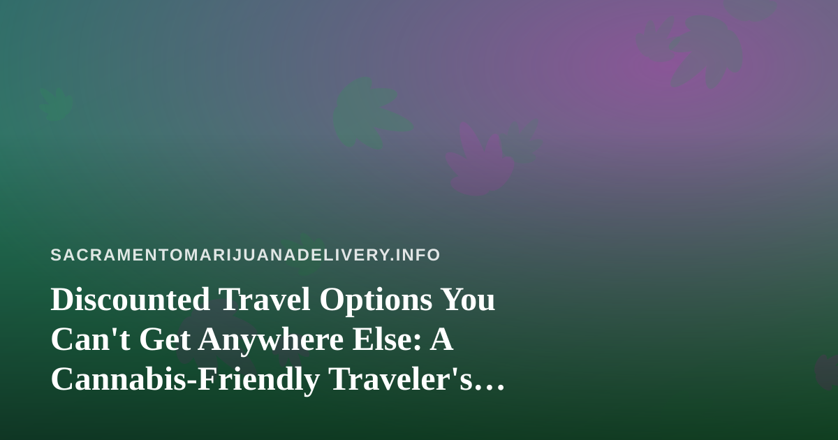 Discounted Travel Options You Can’t Get Anywhere Else: A Cannabis-Friendly Traveler’s Guide