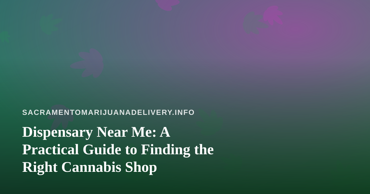 Dispensary Near Me: A Practical Guide to Finding the Right Cannabis Shop