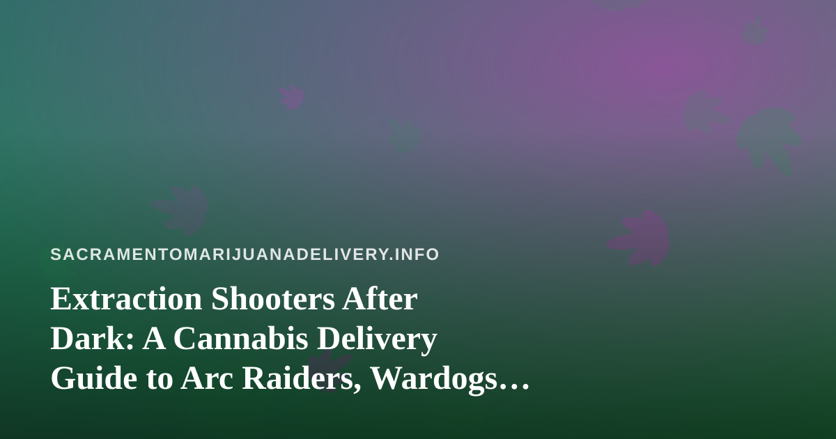 Extraction Shooters After Dark: A Cannabis Delivery Guide to Arc Raiders, Wardogs, and Chill Twitch Streams