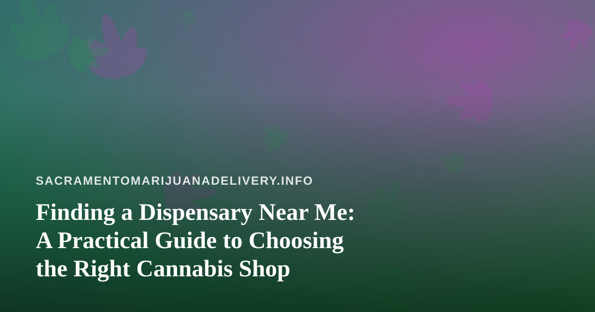 Finding a Dispensary Near Me: A Practical Guide to Choosing the Right Cannabis Shop