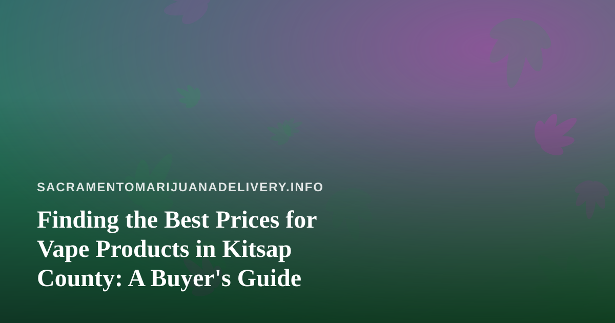 Finding the Best Prices for Vape Products in Kitsap County: A Buyer’s Guide
