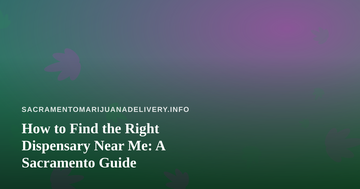 How to Find the Right Dispensary Near Me: A Sacramento Guide