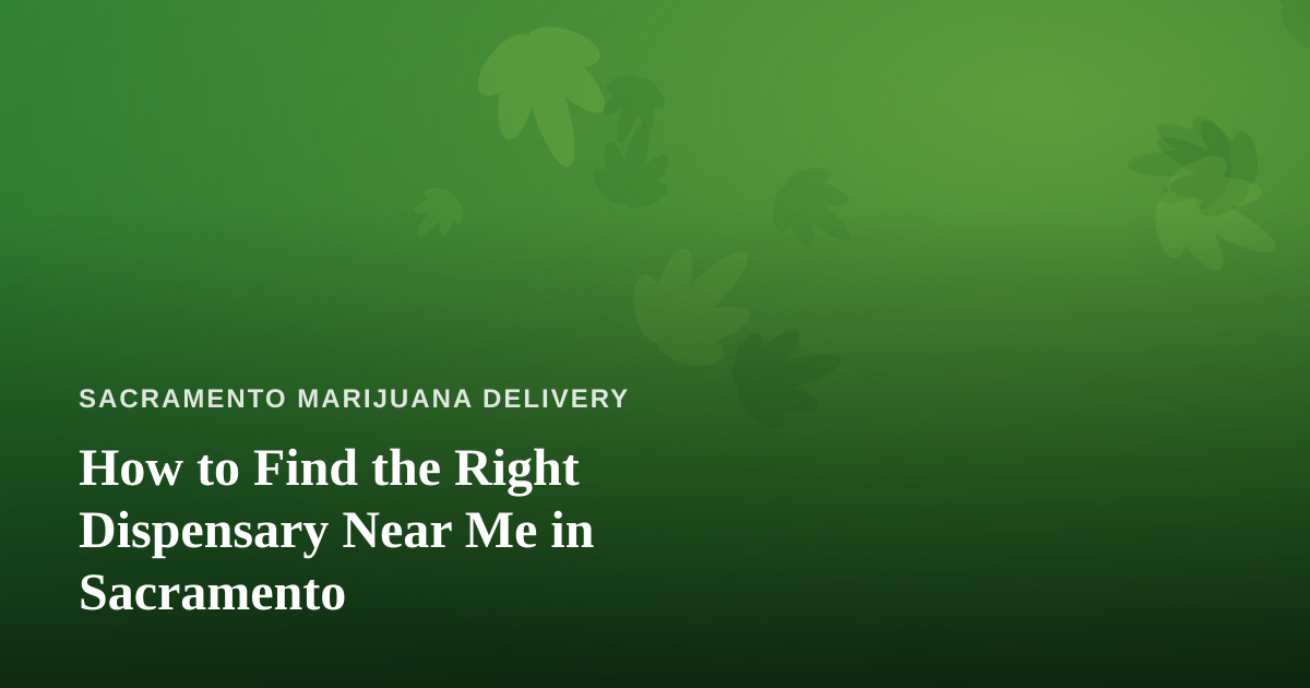 How to Find the Right Dispensary Near Me in Sacramento