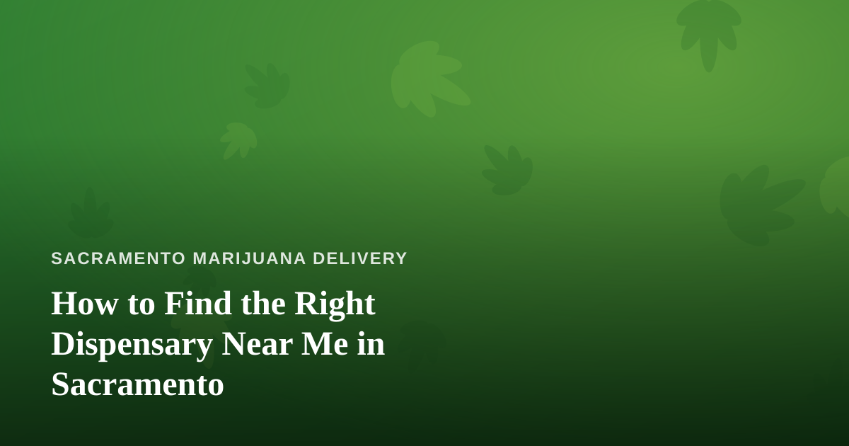 How to Find the Right Dispensary Near Me in Sacramento