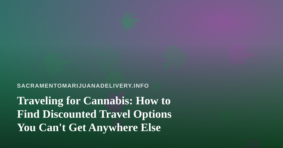 Traveling for Cannabis: How to Find Discounted Travel Options You Can’t Get Anywhere Else