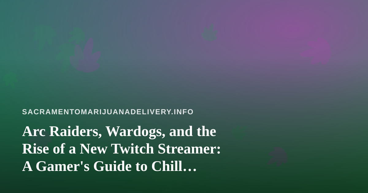 Arc Raiders, Wardogs, and the Rise of a New Twitch Streamer: A Gamer’s Guide to Chill Streams