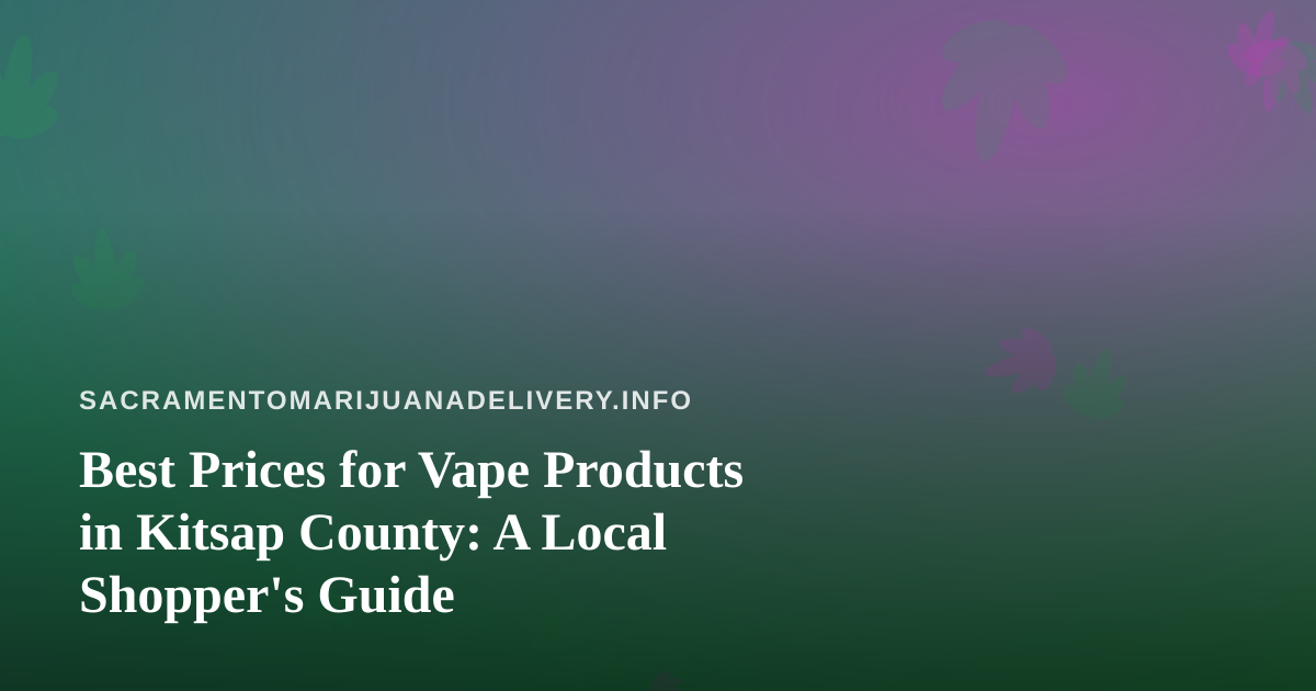 Best Prices for Vape Products in Kitsap County: A Local Shopper’s Guide