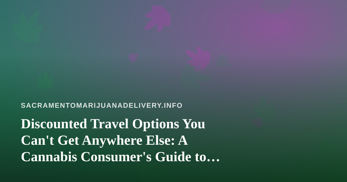 Discounted Travel Options You Can’t Get Anywhere Else: A Cannabis Consumer’s Guide to Smarter Trips