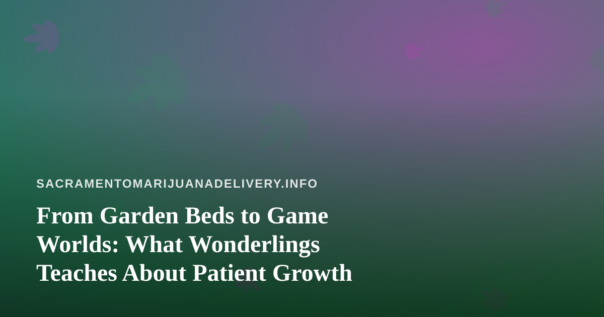From Garden Beds to Game Worlds: What Wonderlings Teaches About Patient Growth