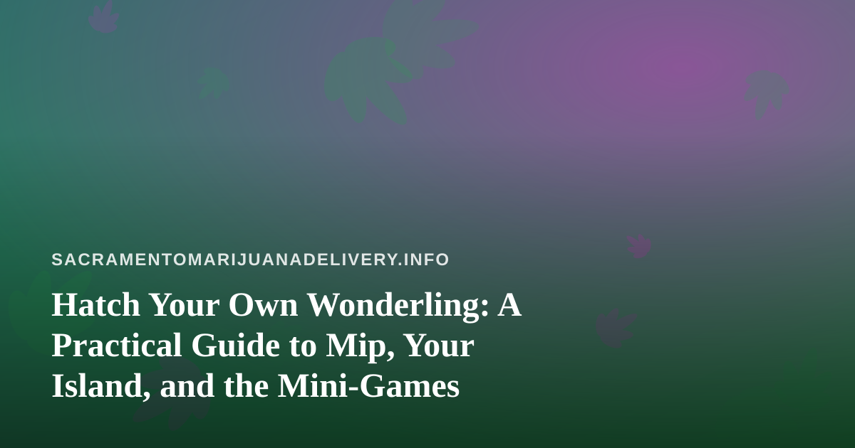 Hatch Your Own Wonderling: A Practical Guide to Mip, Your Island, and the Mini-Games