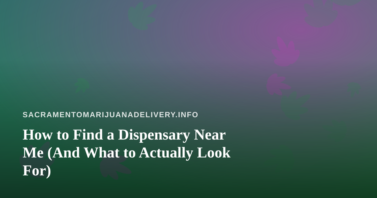 How to Find a Dispensary Near Me (And What to Actually Look For)